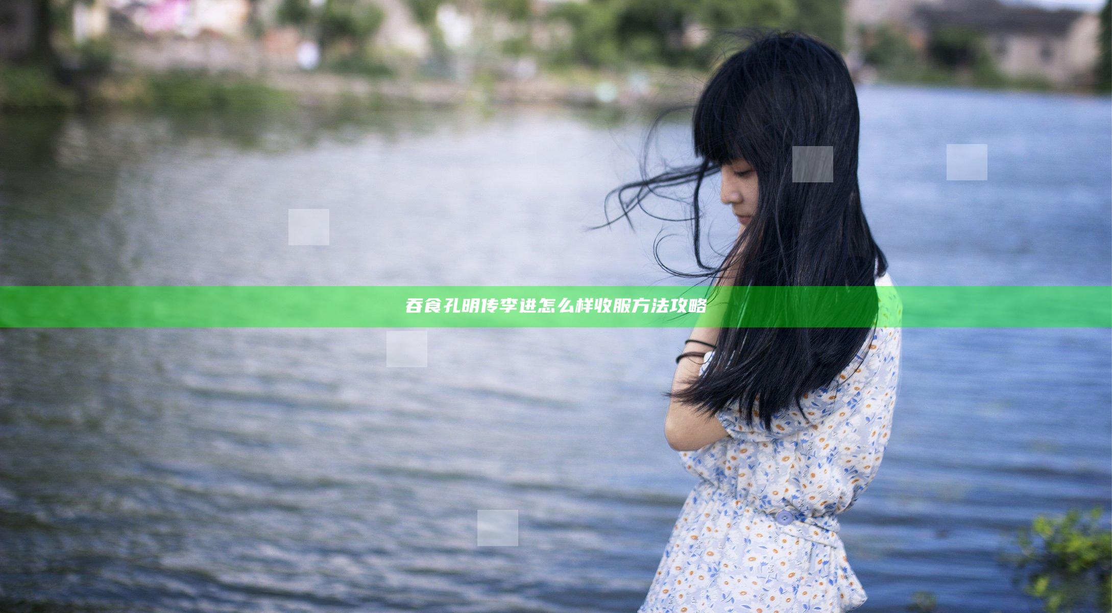 吞食孔明传李进怎么样 收服方法攻略