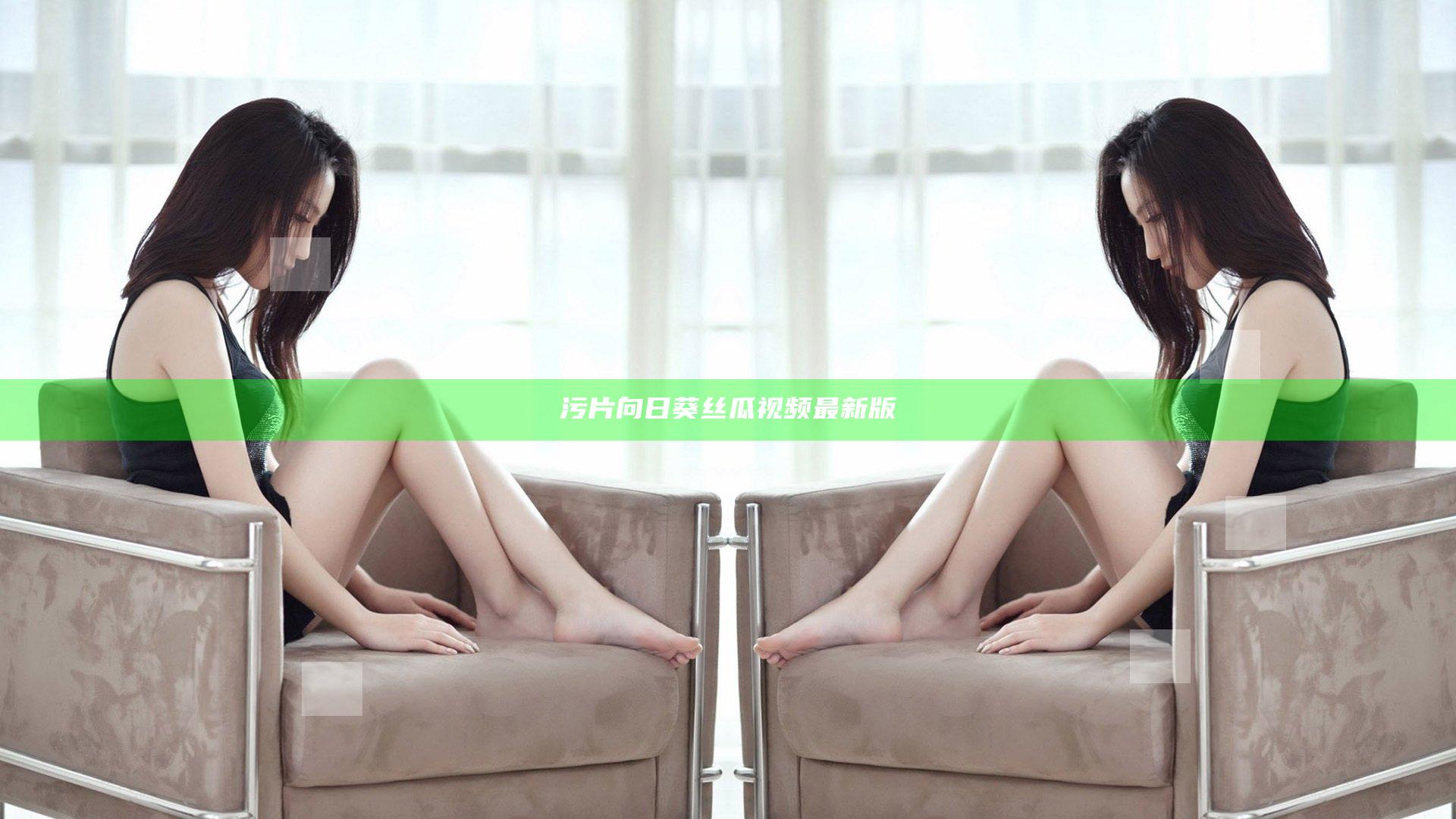 污片向日葵丝瓜视频最新版