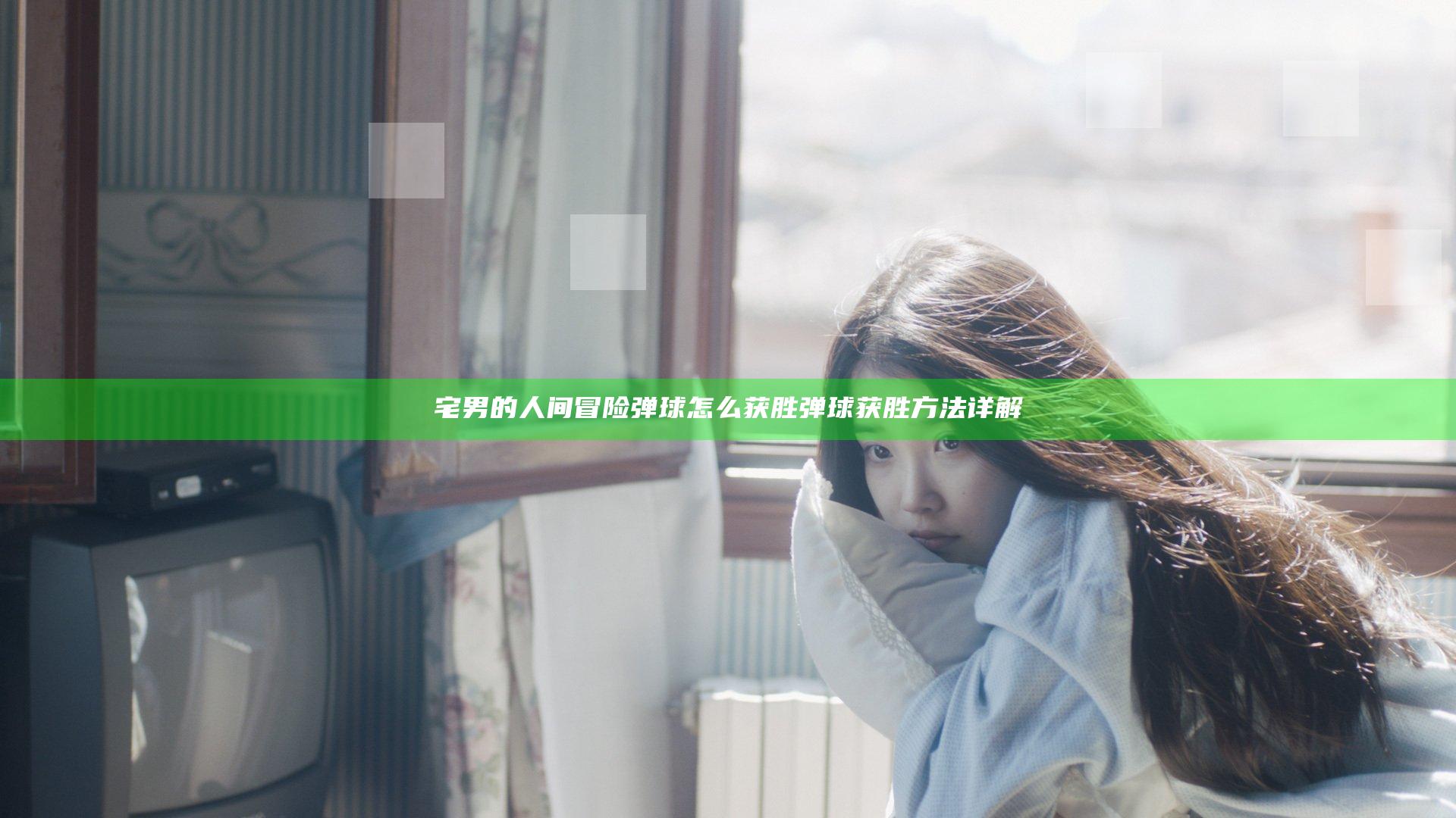 宅男的人间冒险弹球怎么获胜 弹球获胜方法详解