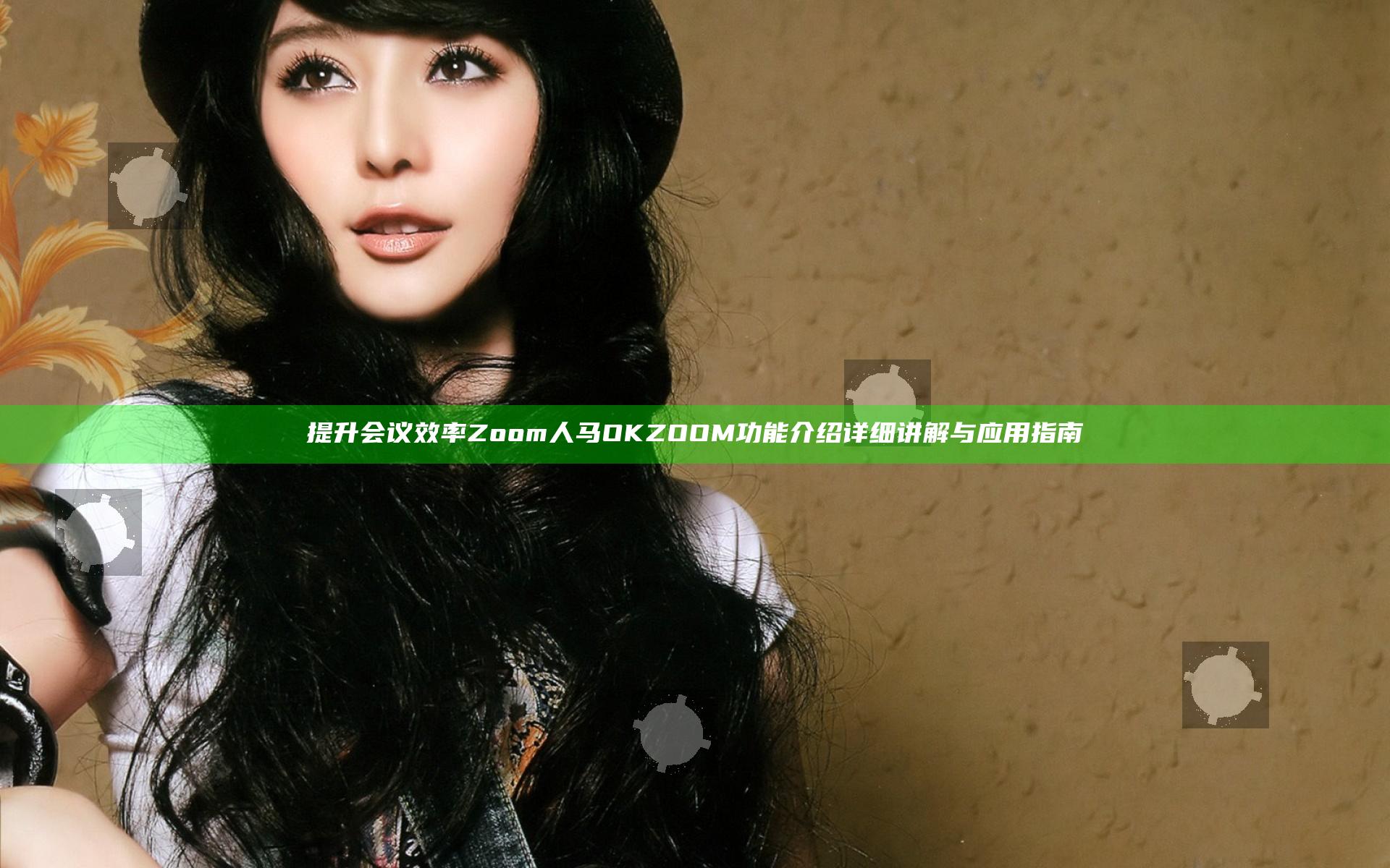 提升会议效率 Zoom人马OKZOOM功能介绍详细讲解与应用指南