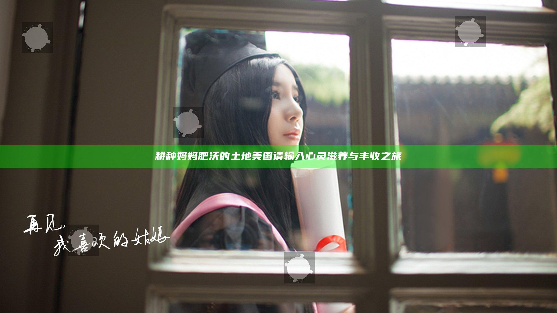 耕种妈妈肥沃的土地美国 请输入心灵滋养与丰收之旅