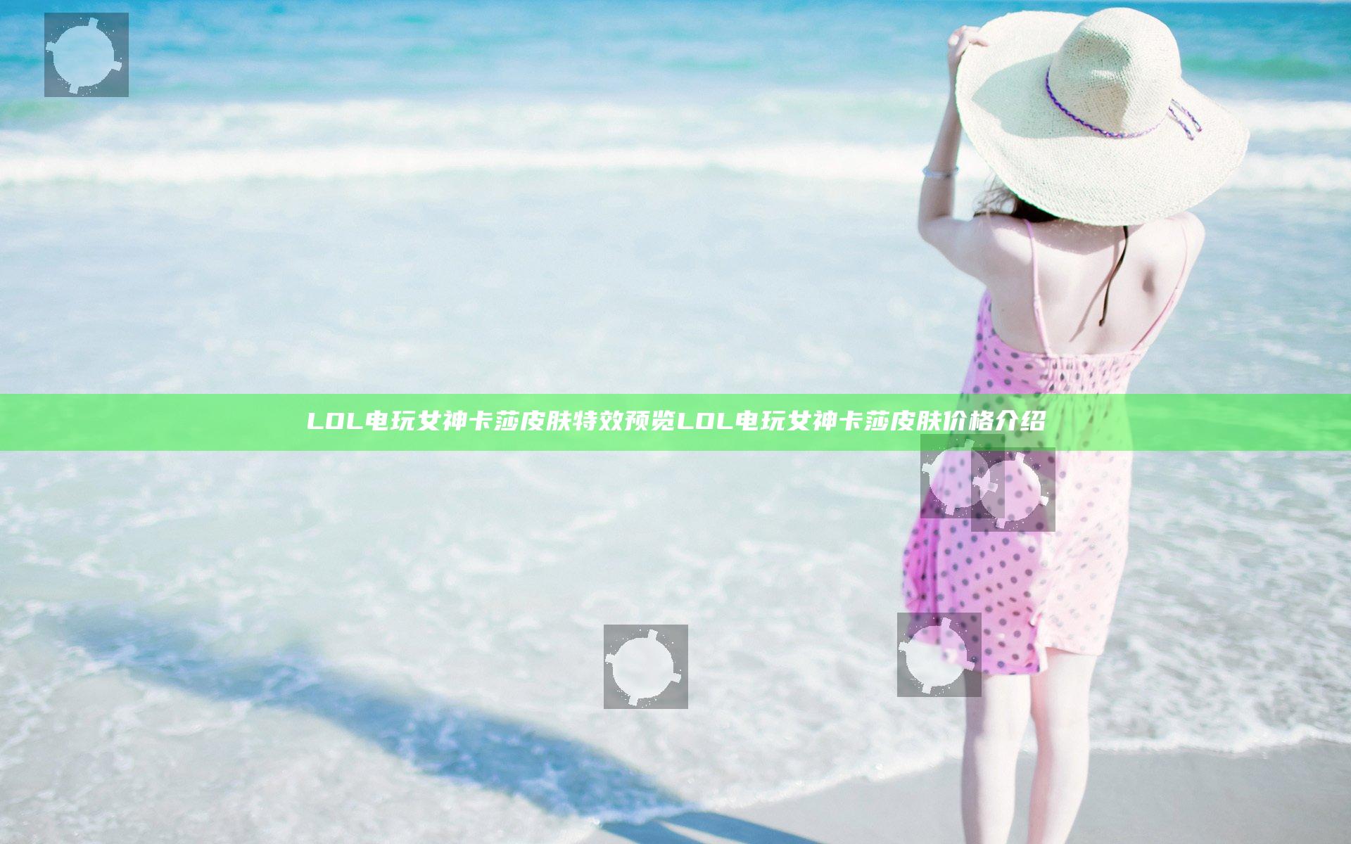 LOL电玩女神卡莎皮肤特效预览 LOL电玩女神卡莎皮肤价格介绍
