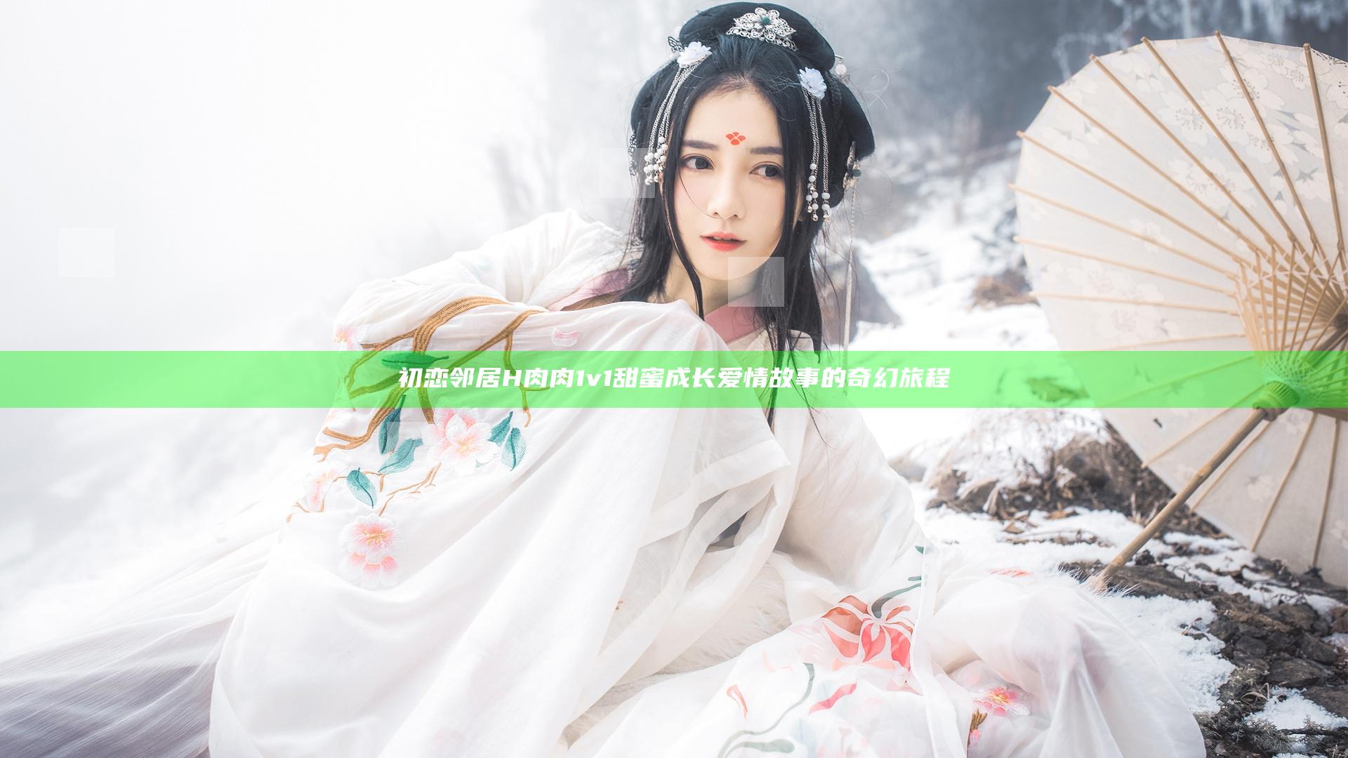初恋邻居H肉肉1v1甜蜜成长爱情故事的奇幻旅程